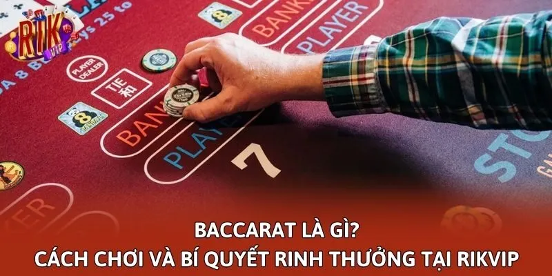 Baccarat Là Gì? Cách Chơi Và Bí Quyết Rinh Thưởng Tại Rikvip