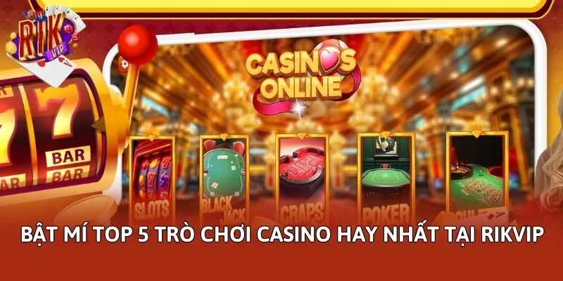 Bật mí top 5 trò chơi casino hay nhất tại Rikvip