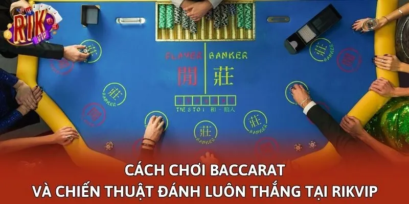 Cách Chơi Baccarat Và Chiến Thuật Đánh Luôn Thắng Tại Rikvip