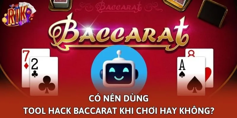 Có nên dùng tool hack Baccarat khi chơi hay không?