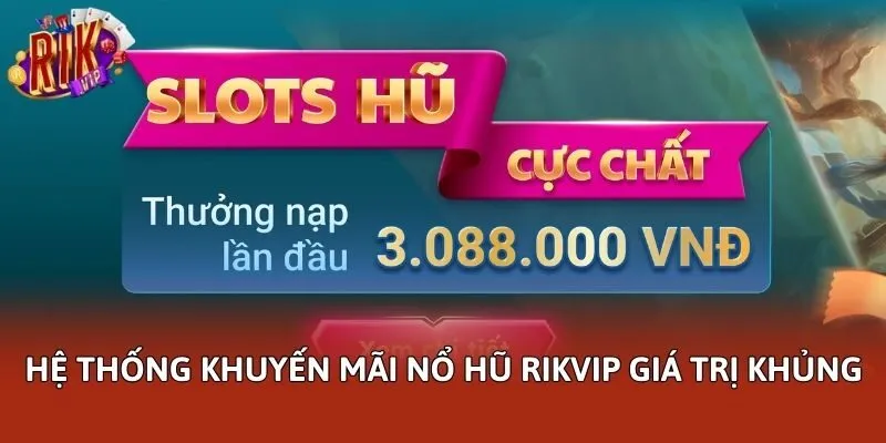 Hệ thống khuyến mãi nổ hũ Rikvip giá trị khủng