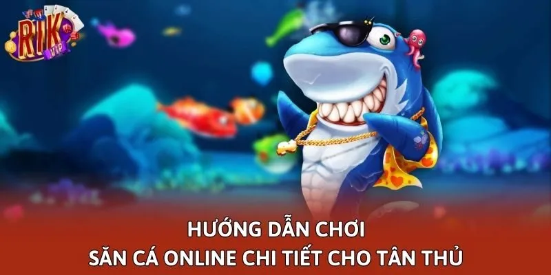 Hướng dẫn chơi săn cá online chi tiết cho tân thủ