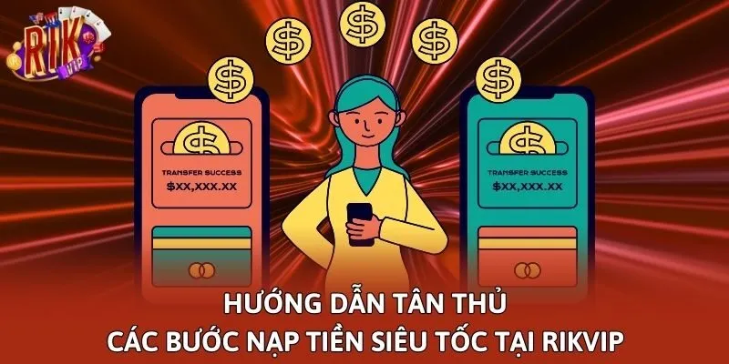 Hướng dẫn tân thủ các bước nạp tiền siêu tốc tại Rikvip