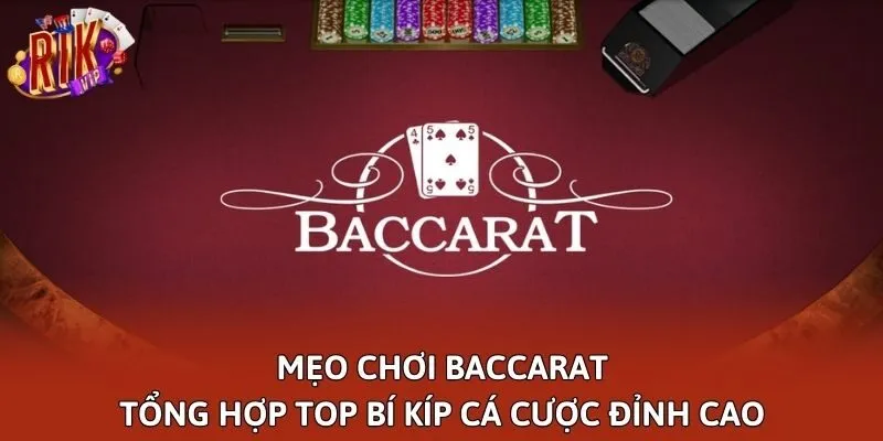 Mẹo Chơi Baccarat - Tổng Hợp Top Bí Kíp Cá Cược Đỉnh Cao