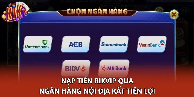 Nạp tiền Rikvip qua ngân hàng nội địa rất tiện lợi