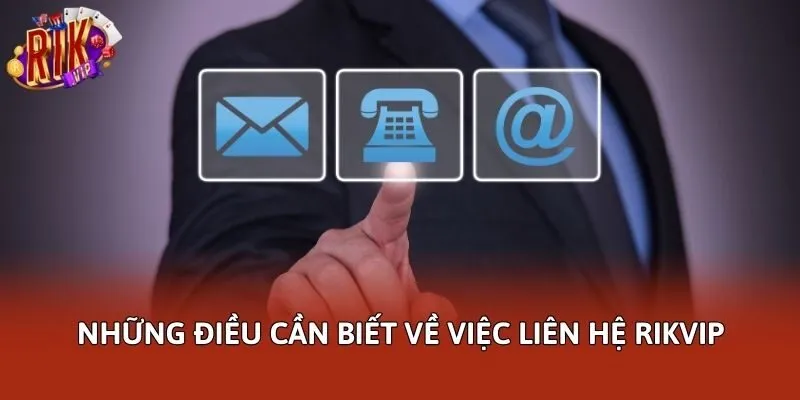 Những điều cần biết về việc liên hệ Rikvip