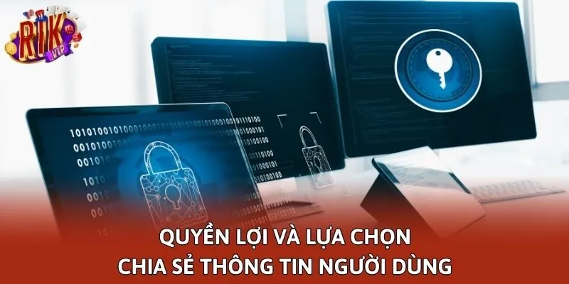 Quyền lợi và lựa chọn chia sẻ thông tin người dùng