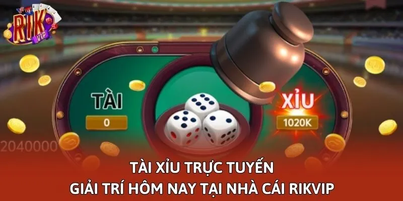 Tài Xỉu Trực Tuyến: Giải Trí Hôm Nay Tại Nhà Cái Rikvip