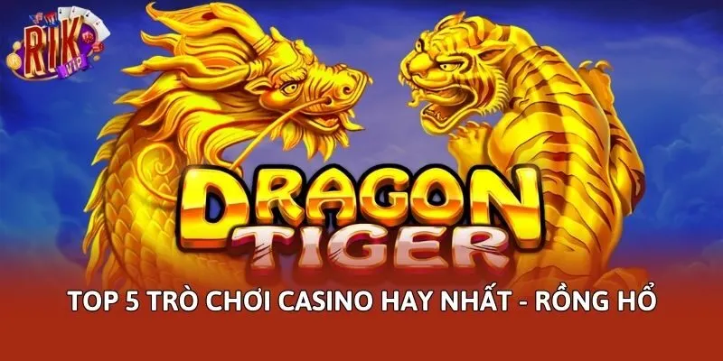 Top 5 trò chơi casino hay nhất - Rồng Hổ