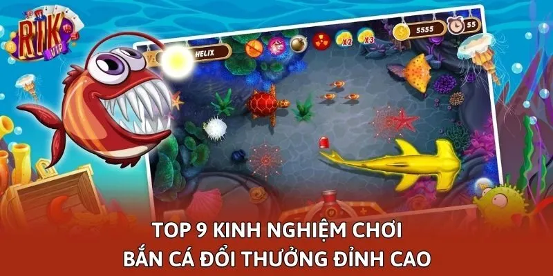 Top 9 kinh nghiệm chơi bắn cá đổi thưởng đỉnh cao