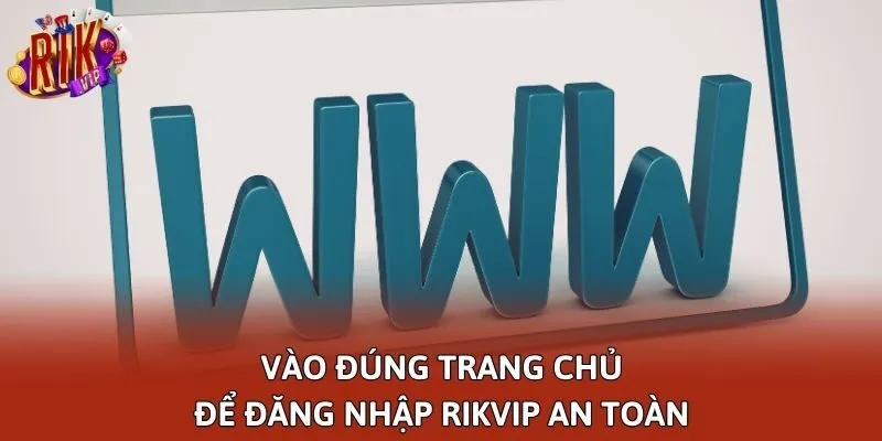 Vào đúng trang chủ để đăng nhập Rikvip an toàn
